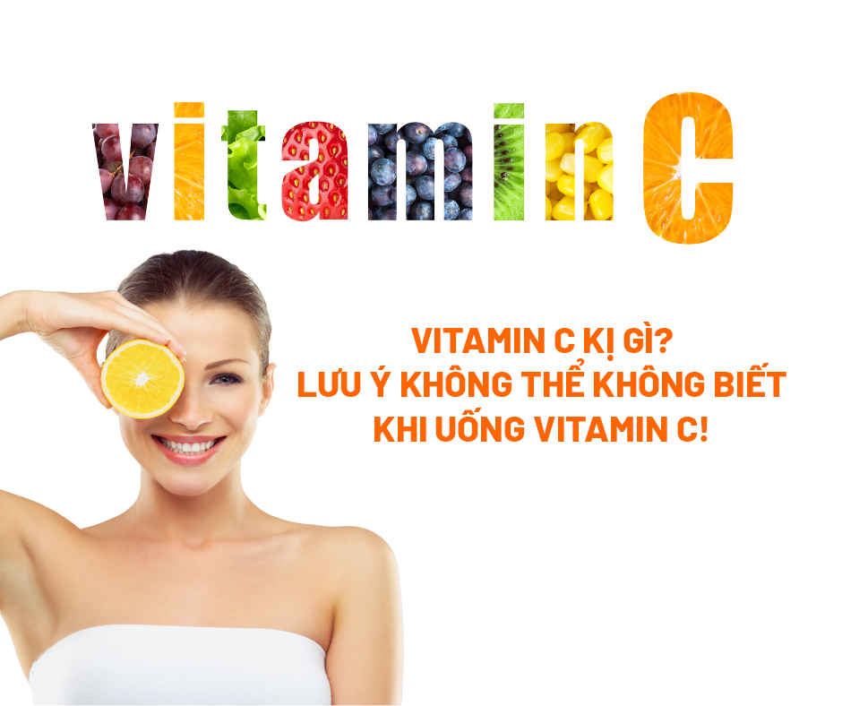 Vitamin C Kị Gì? Lưu Ý Không Thể Không Biết Khi Uống Vitamin C